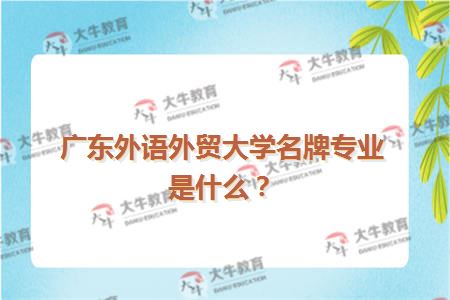 广东外语外贸大学名牌专业是什么