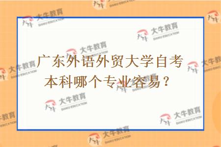 广东外语外贸大学自考本科哪个专业容易？